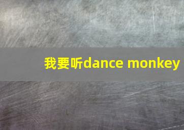 我要听dance monkey